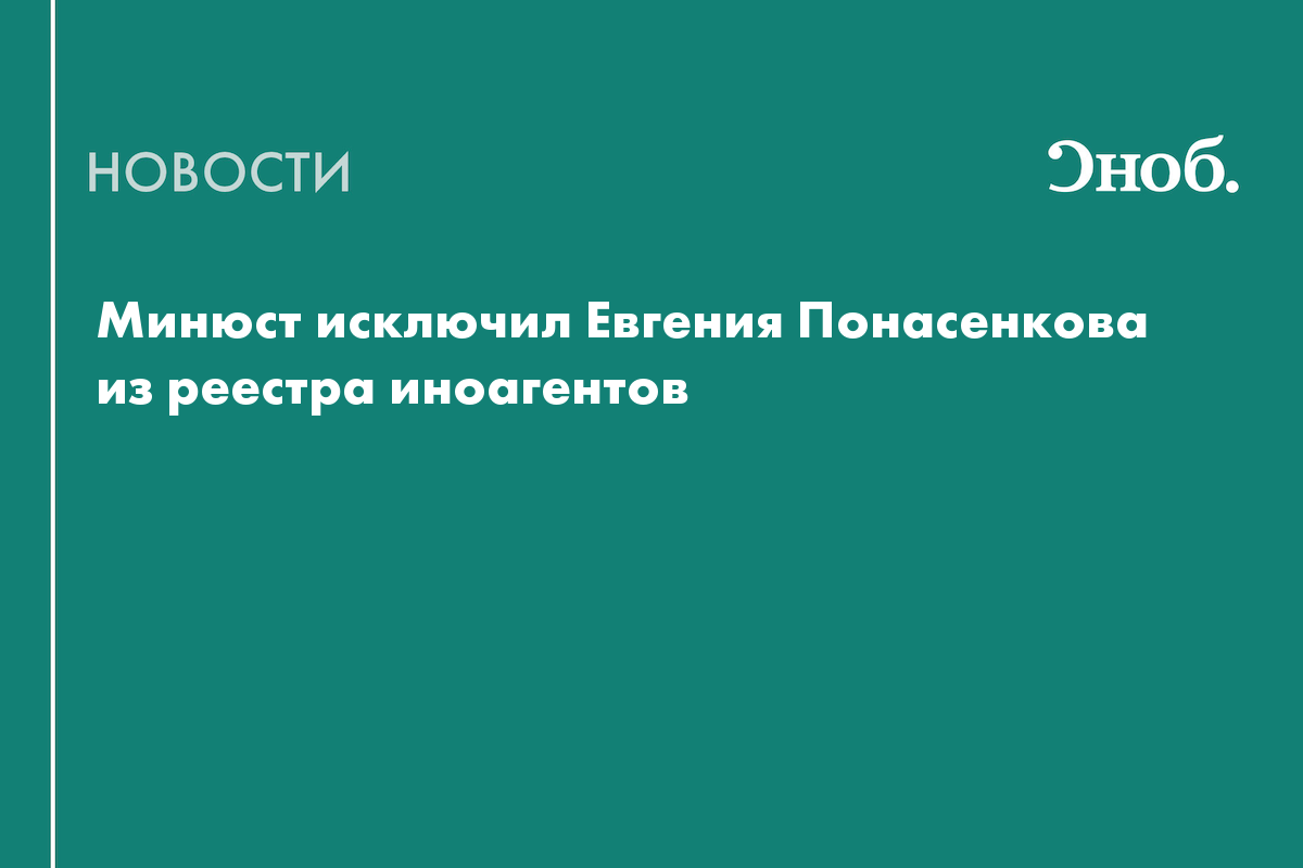 Минюст исключил Евгения Понасенкова из реестра иноагентов