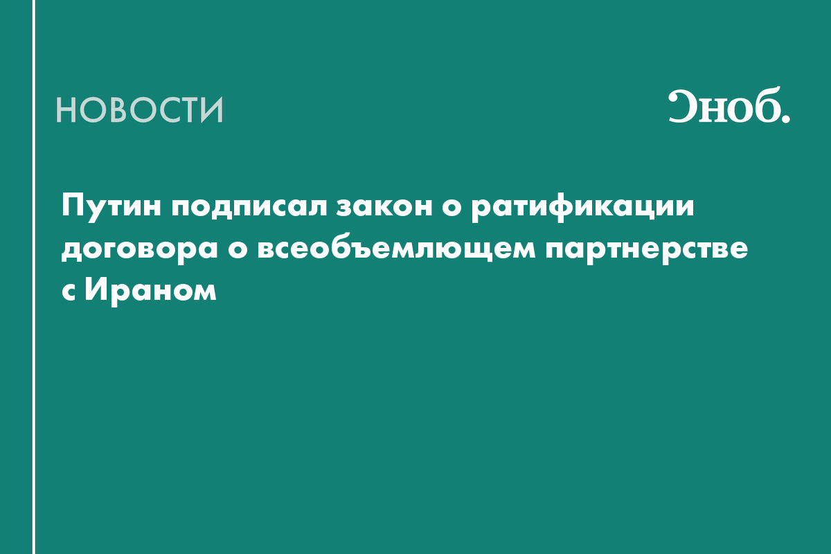 Путин подписал закон о ратификации договора о всеобъемлющем партнерстве с Ираном
