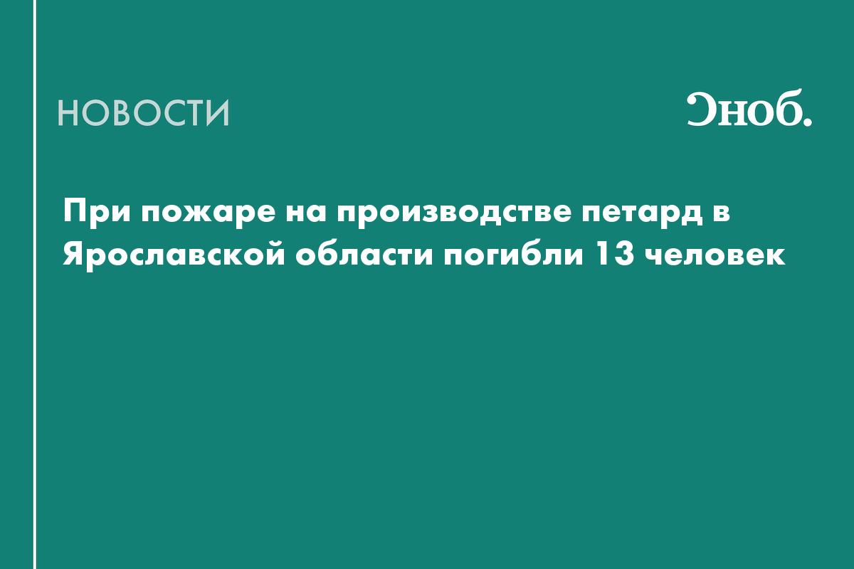 При пожаре на производстве петард в Ярославской области погибли 13 человек