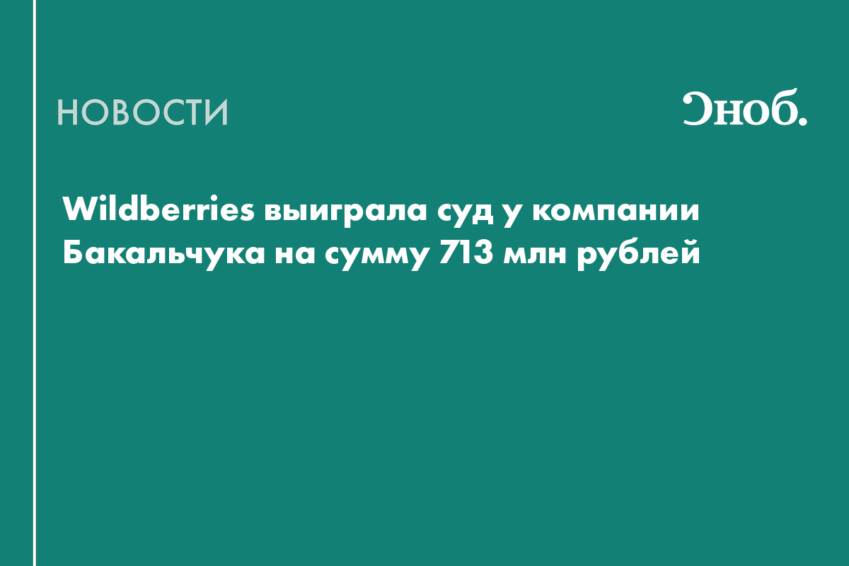 Wildberries выиграла суд у компании Бакальчука на сумму 713 млн рублей