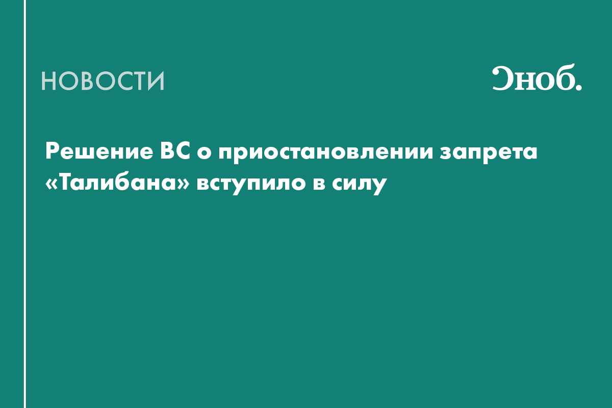 Решение ВС о приостановлении запрета «Талибана» вступило в силу