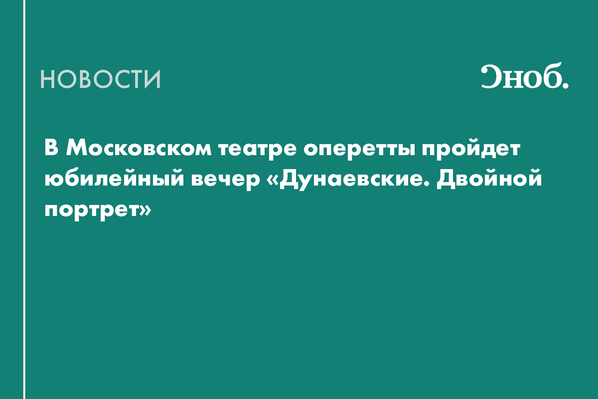 В Московском театре оперетты пройдет юбилейный вечер «Дунаевские. Двойной портрет»